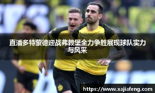 直潘多特蒙德迎战弗赖堡全力争胜展现球队实力与风采