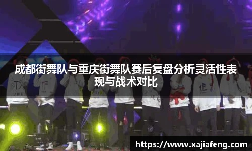 成都街舞队与重庆街舞队赛后复盘分析灵活性表现与战术对比